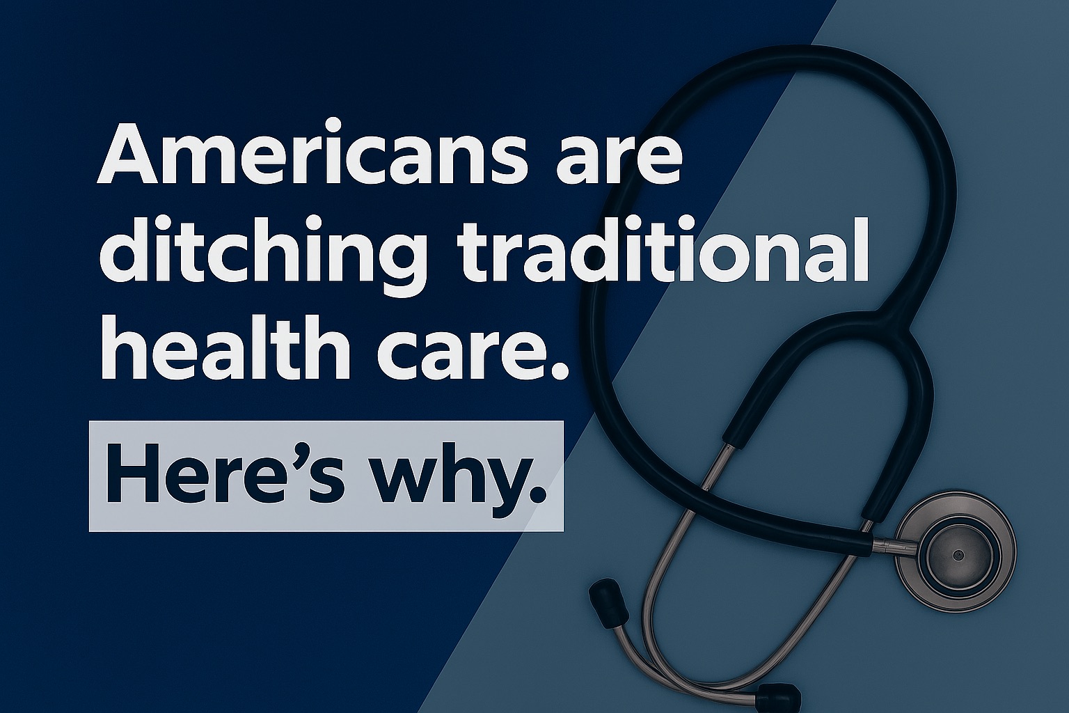 Why Americans Are Ditching Traditional Health Care — article header with bold white headline on blue/grey background, stethoscope on the right, semi‑transparent text panel for readability.